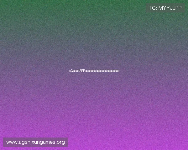 AG视讯真人APP官方平台，安全稳定的线上真人赌场游戏尽在掌握